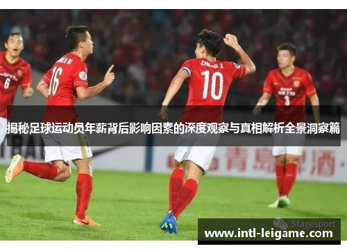 揭秘足球运动员年薪背后影响因素的深度观察与真相解析全景洞察篇 揭秘足球运动员年薪背后影响因素的深度观察与真相解析全景洞察篇