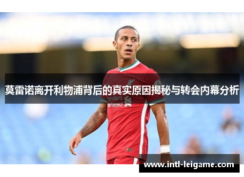 莫雷诺离开利物浦背后的真实原因揭秘与转会内幕分析