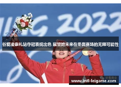 谷爱凌崇礼站夺冠表现出色 展望她未来在冬奥赛场的无限可能性