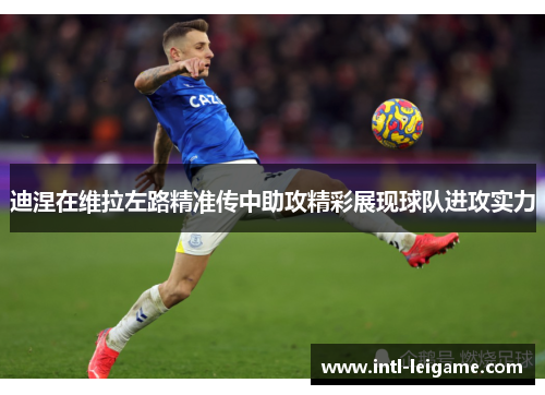 迪涅在维拉左路精准传中助攻精彩展现球队进攻实力