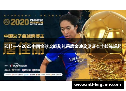 邵佳一在2025中国金球奖颁奖礼荣膺金帅奖见证本土教练崛起